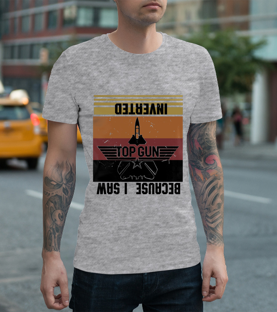 Top Gun Because I Was Inverted T-Shirt