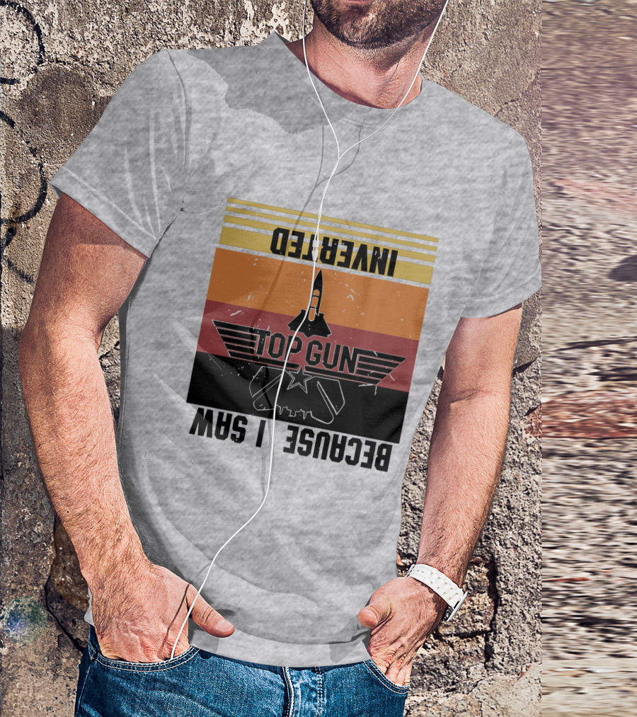 Top Gun Because I Was Inverted T-Shirt