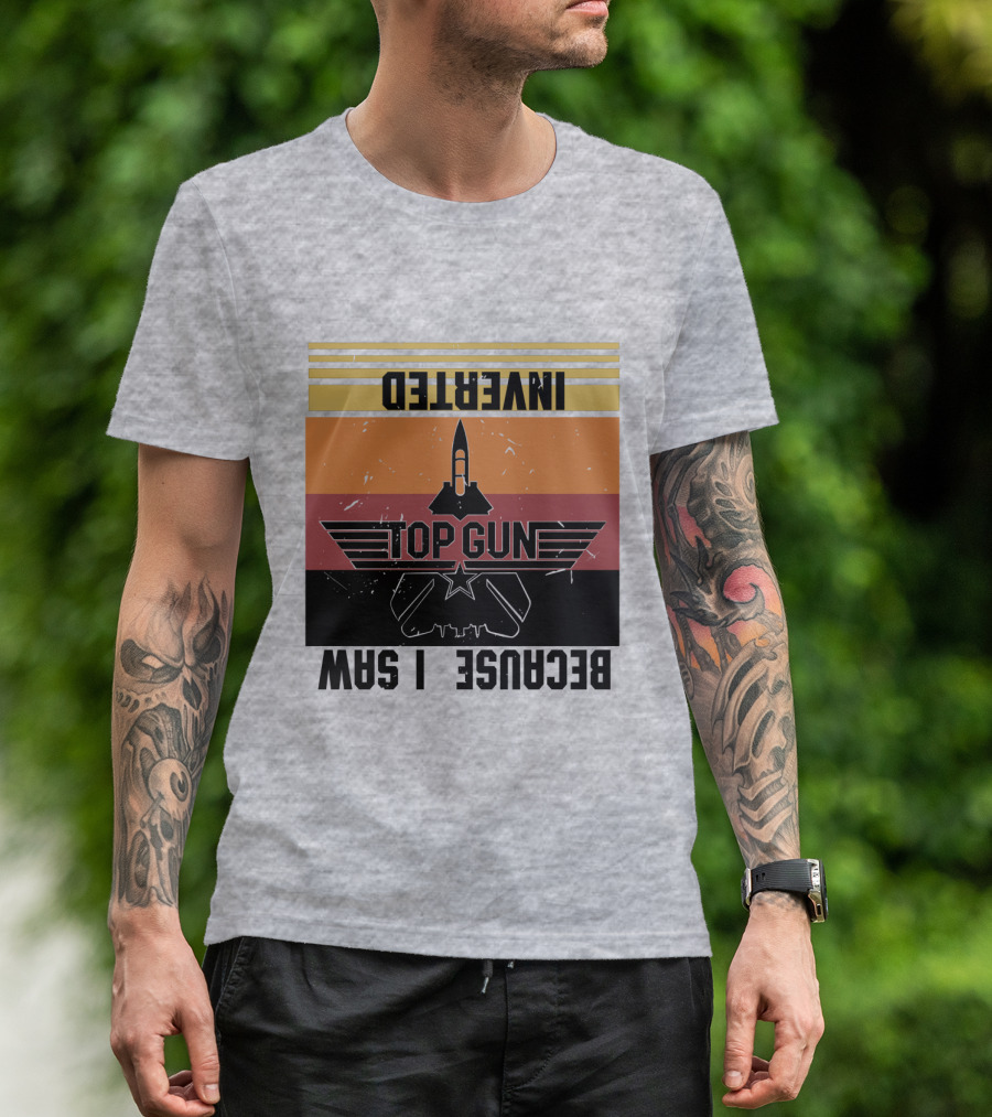 Top Gun Because I Was Inverted T-Shirt