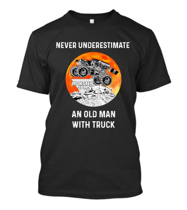 Never Underestimate An Old Man With Monster Jam Truck T-Shirt