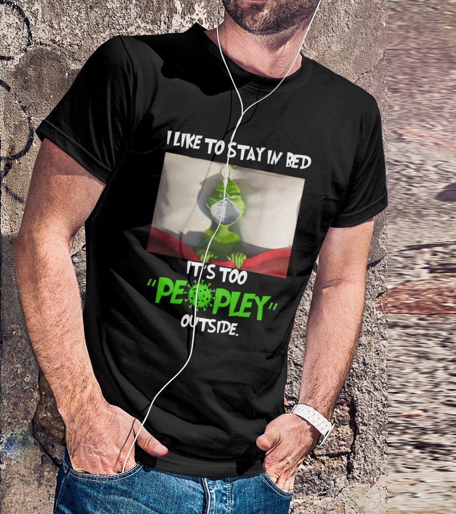 I LIKE TO STAY IN BED IT'S TOO PEOPLEY OUTSIDE Grinch Face Mask T-Shirt