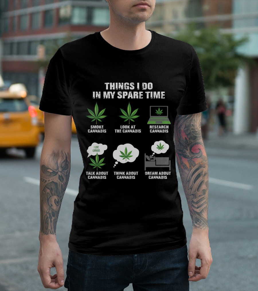 Things I Do in My Spare Time Smoke Look at Research Talk About Think About Dream About Cannabis T-Shirt