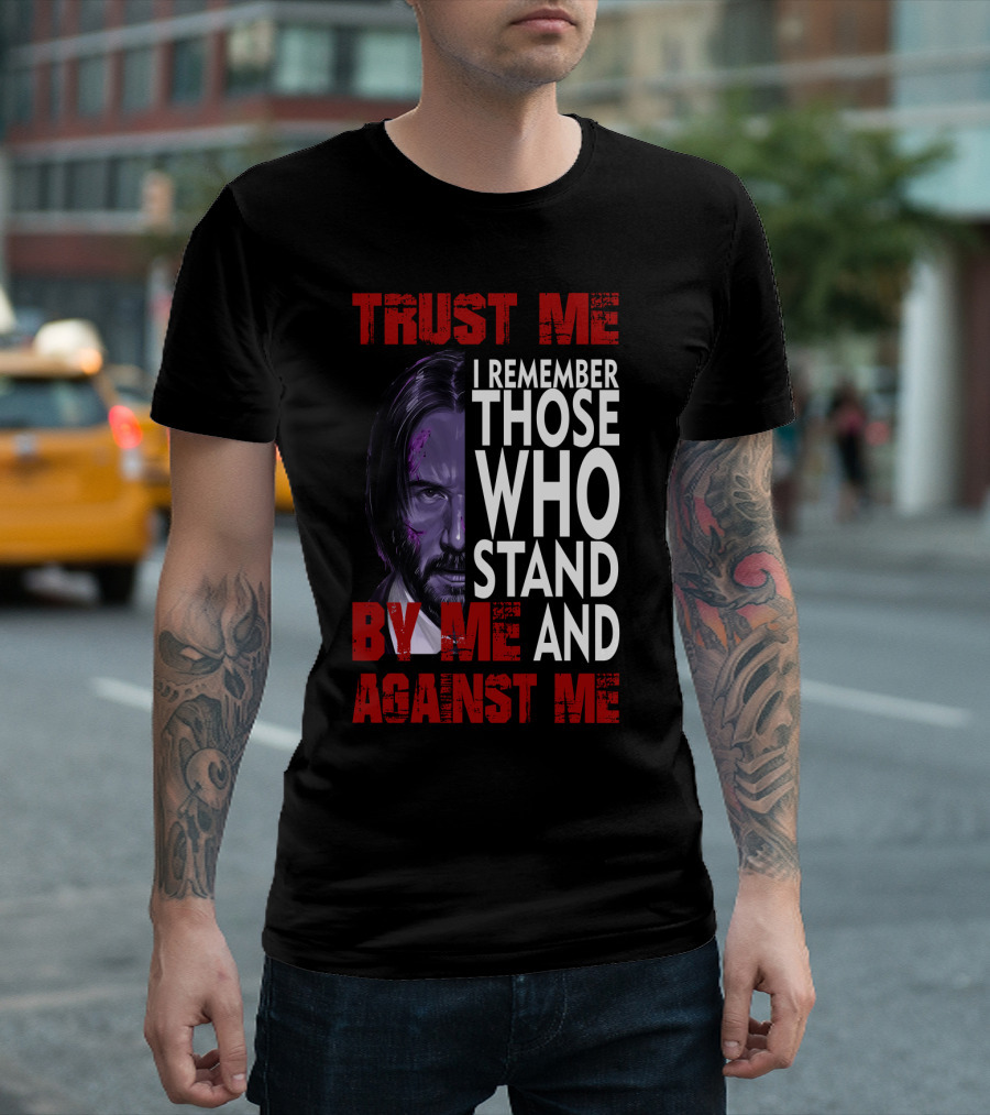 Trust Me I Remember Those Who Stand By Me And Against Me Javier Wick T-Shirt