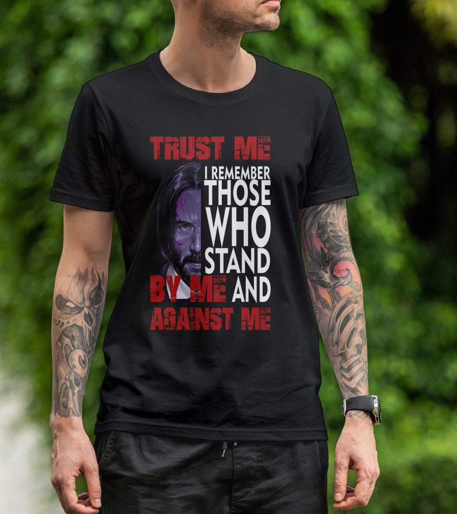 Trust Me I Remember Those Who Stand By Me And Against Me Javier Wick T-Shirt