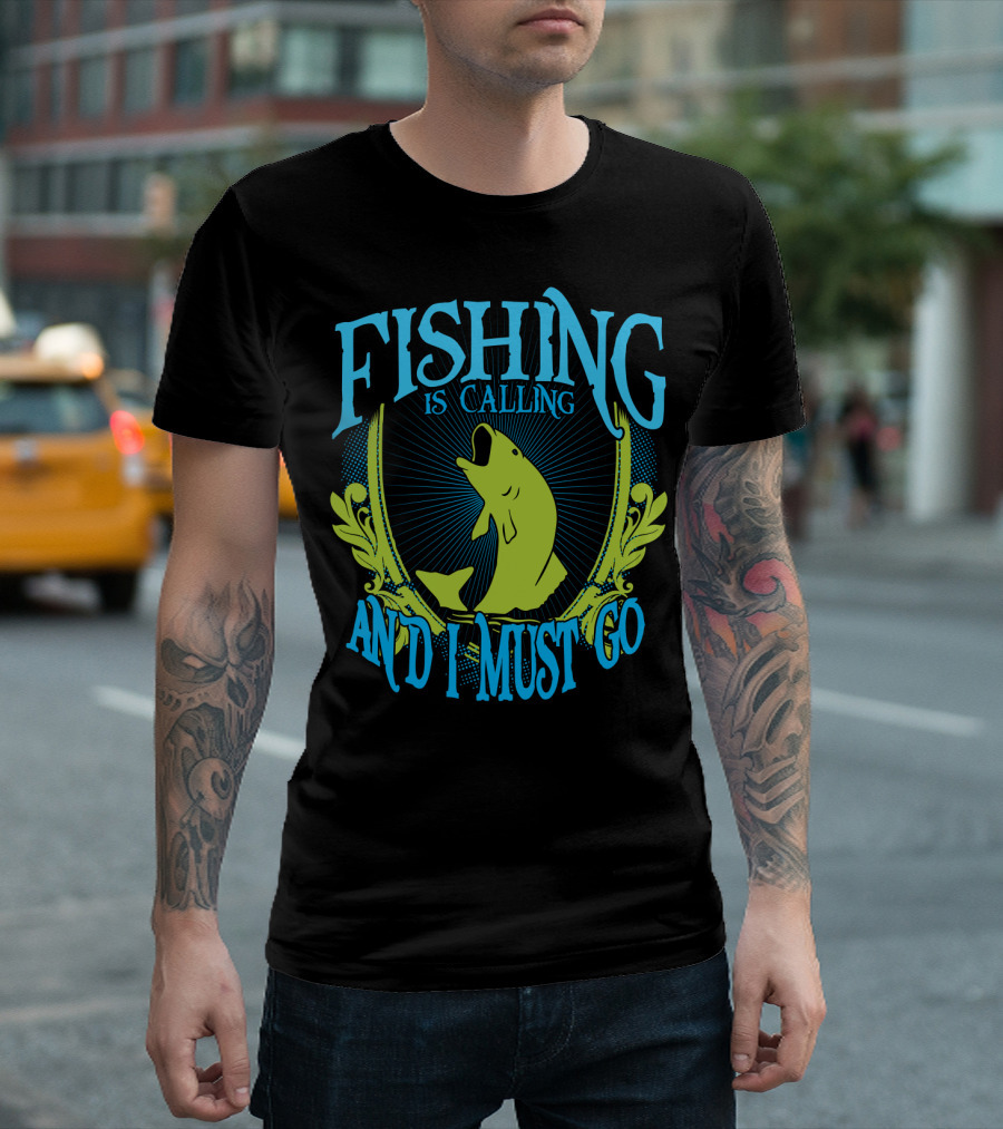 Fishing Is Calling and I Must Go T-Shirt