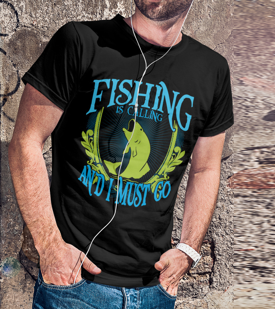 Fishing Is Calling And I Must Go T-Shirt