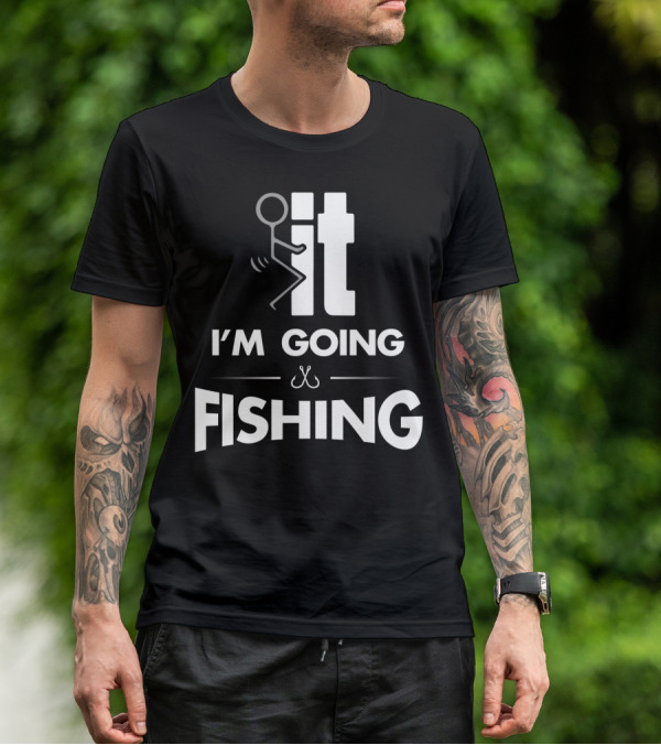 Eff It I'm Going Fishing T-Shirt