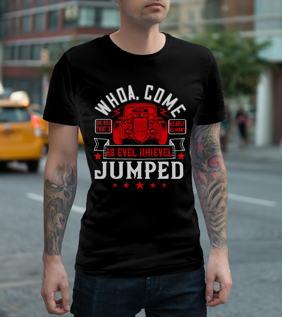 Whoa Come On Rod That's Nearly As Many As Evel Knievel Jumped Car Vintage Retro T-Shirt