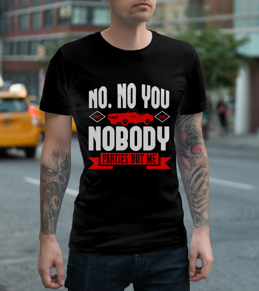 No No You Don't Okay Nobody Parties But Me Red Car T-Shirt