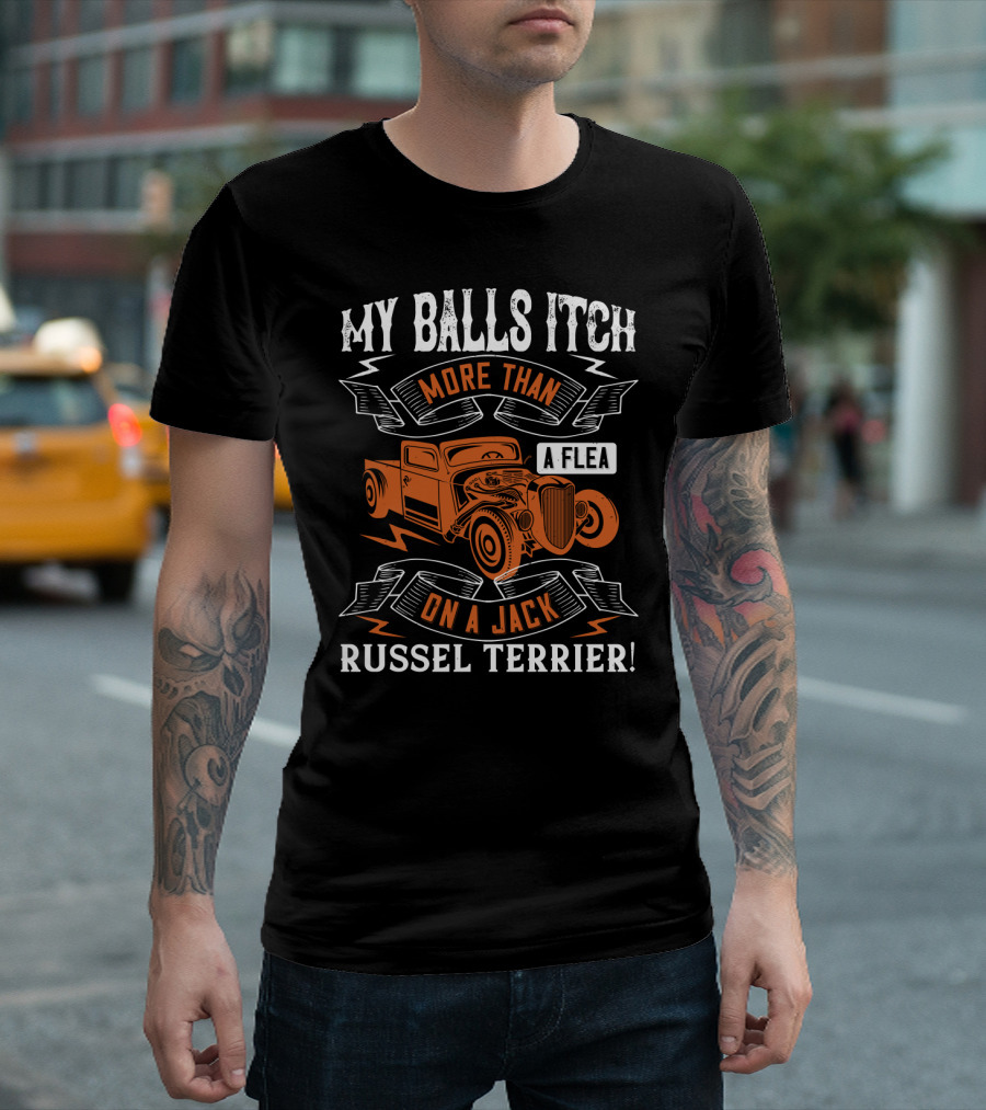 My Balls Itch More Than a Flea on a Jack Russel Terrier with Orange Vintage Truck T-Shirt