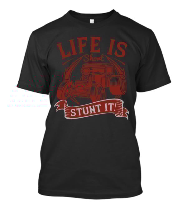 Life Is Short Stunt It Hot Rod Car T-Shirt