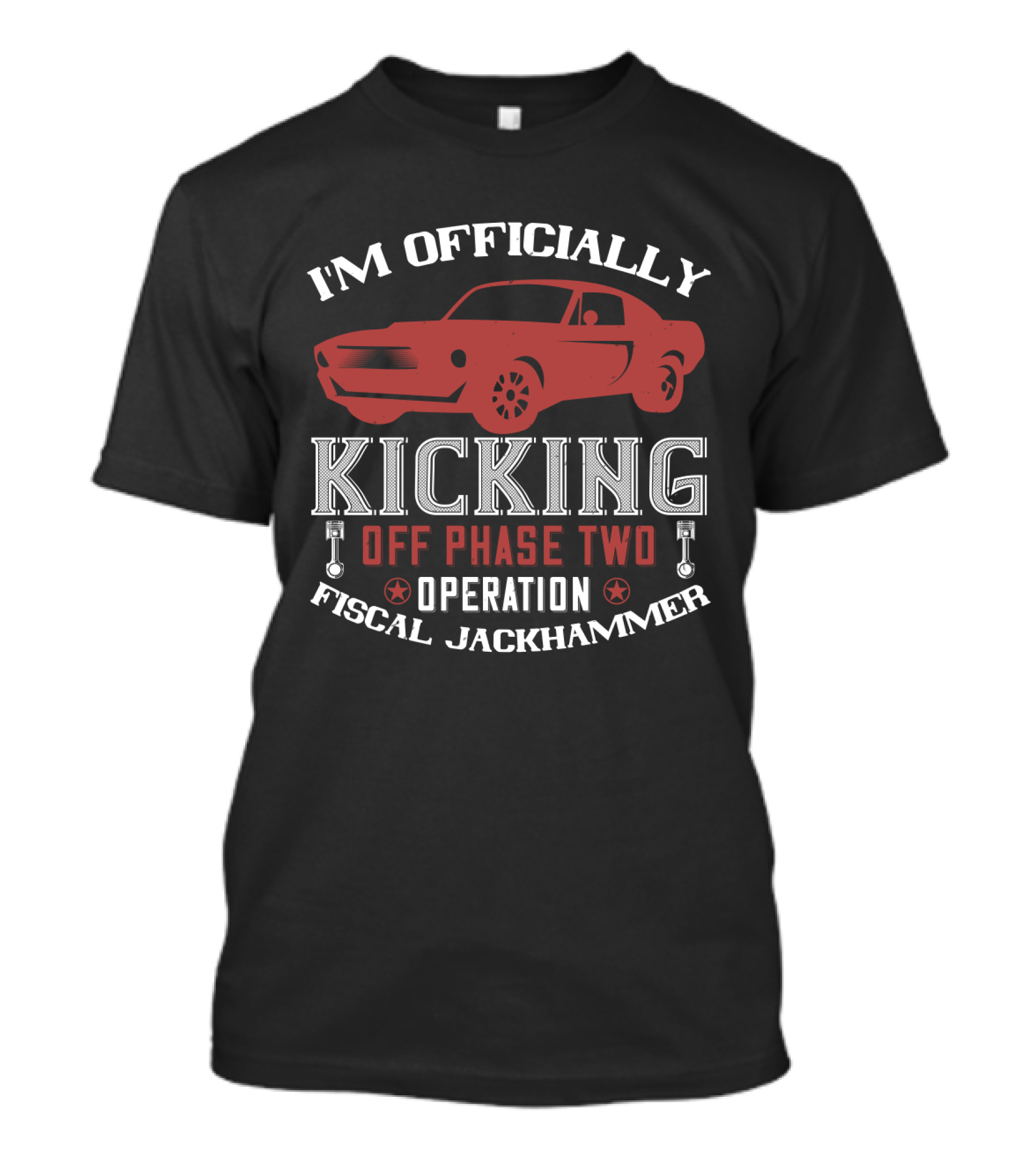I'm Officially Kicking Off Phase Two Operation Fiscal Jackhammer Red Muscle Car T-Shirt