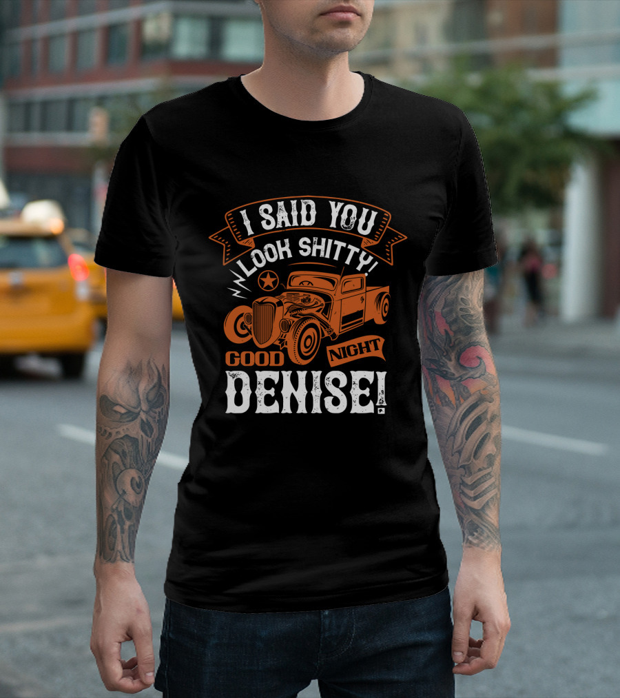 I Said You Look Shitty Good Night Denise Vintage Car T-Shirt