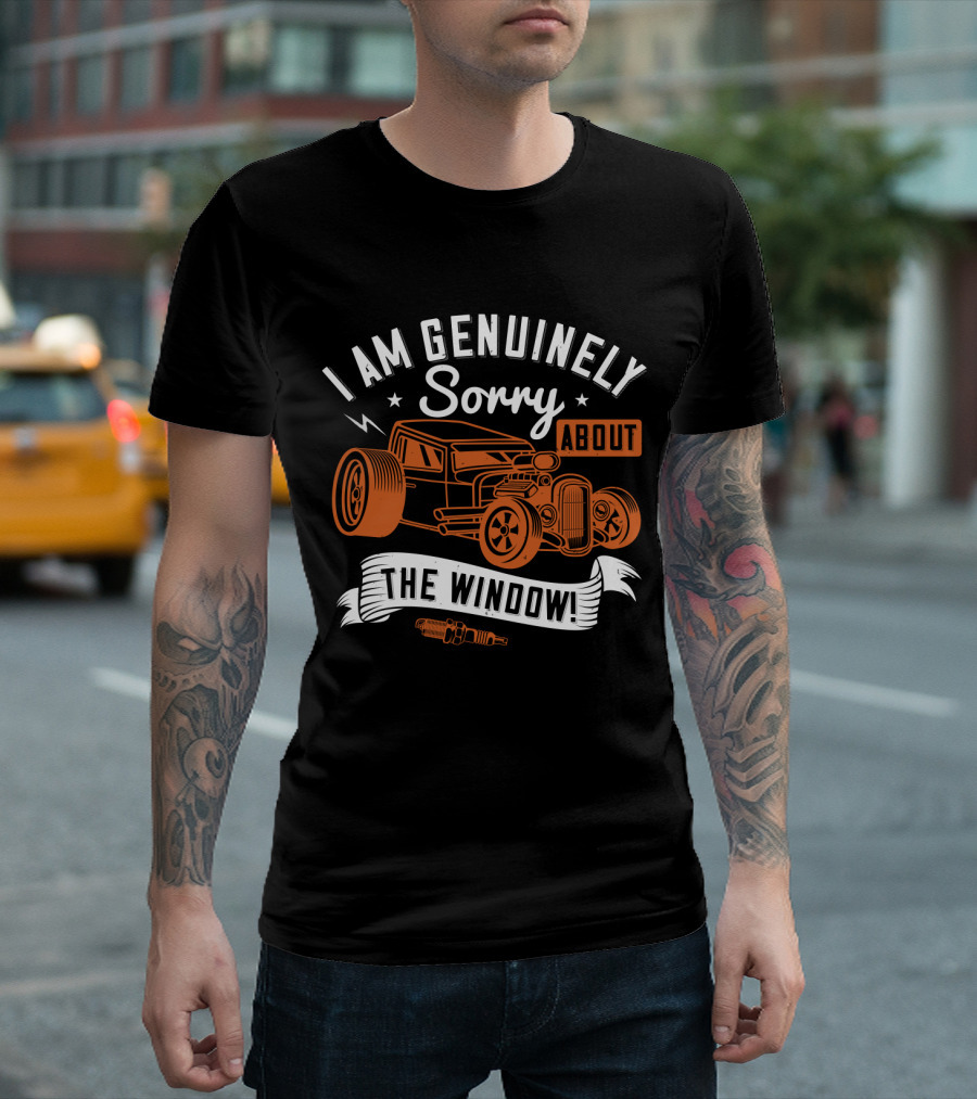 I Am Genuinely Sorry About the Window Hot Rod Car T-Shirt