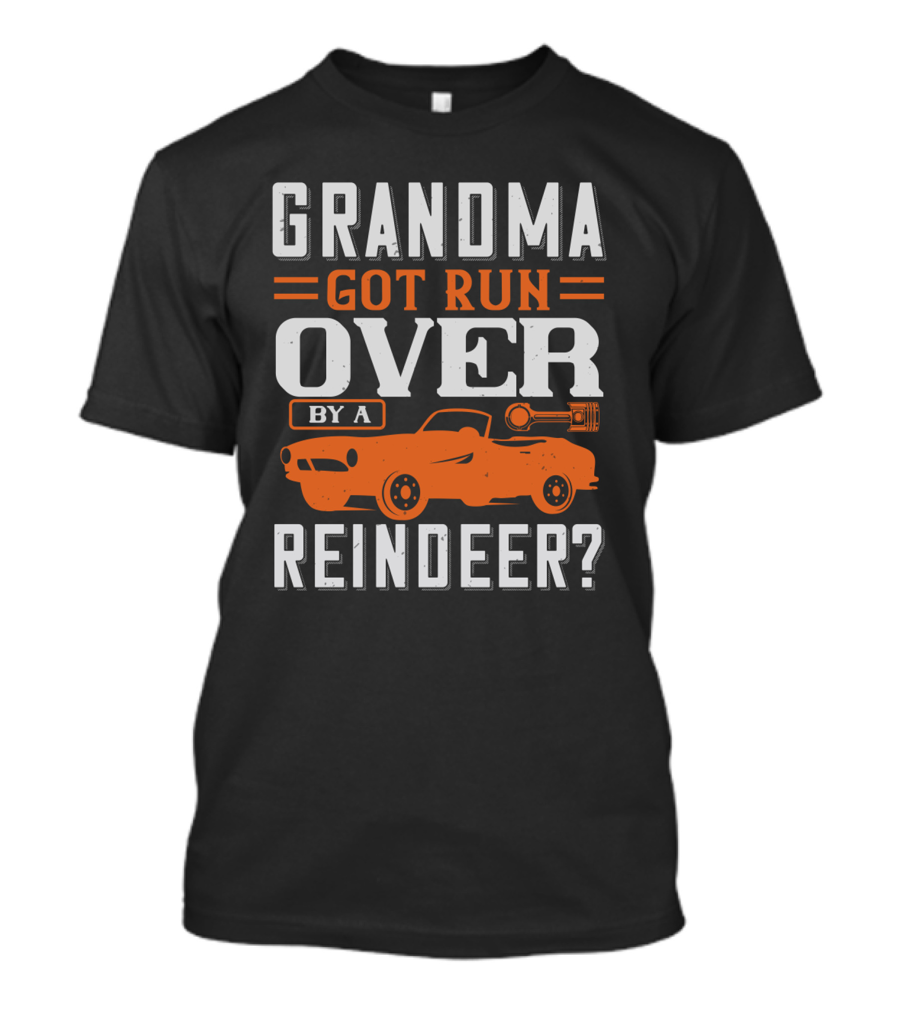 GRANDMA GOT RUN OVER BY A REINDEER? T-Shirt