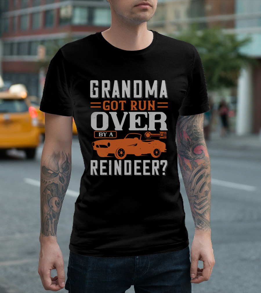 GRANDMA GOT RUN OVER BY A REINDEER? T-Shirt