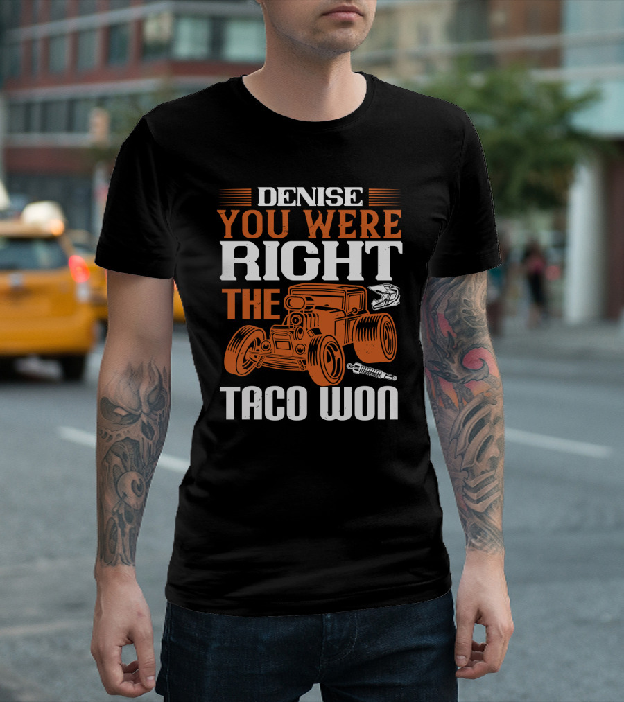 Denise You Were Right The Taco Won Hot Rod Racing Car T-Shirt