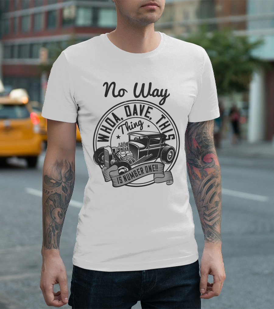 No Way Whoa Dave This Thing Is Number One T-Shirt