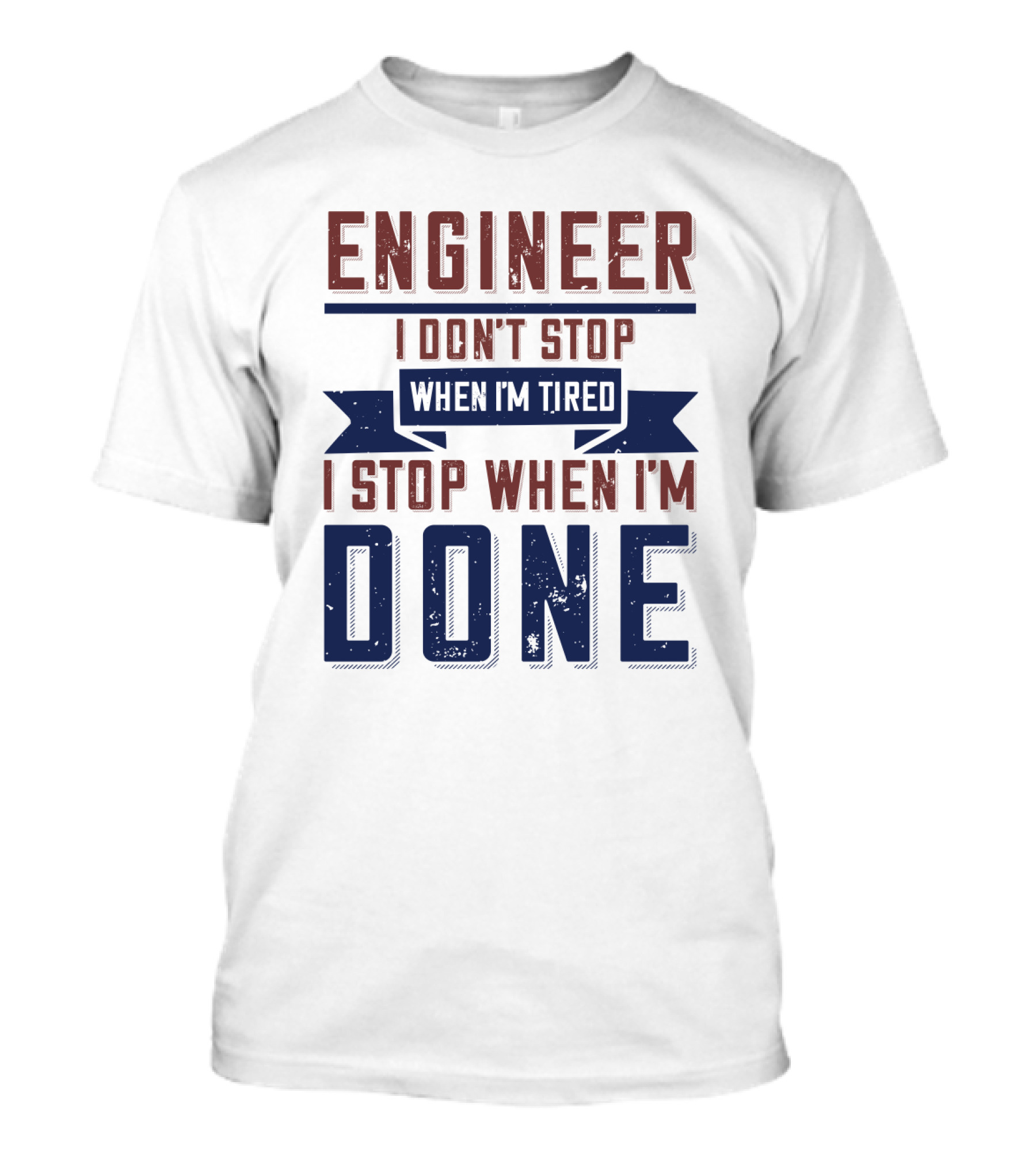 ENGINEER I Don't Stop When I'm Tired I Stop When I'm Done T-Shirt