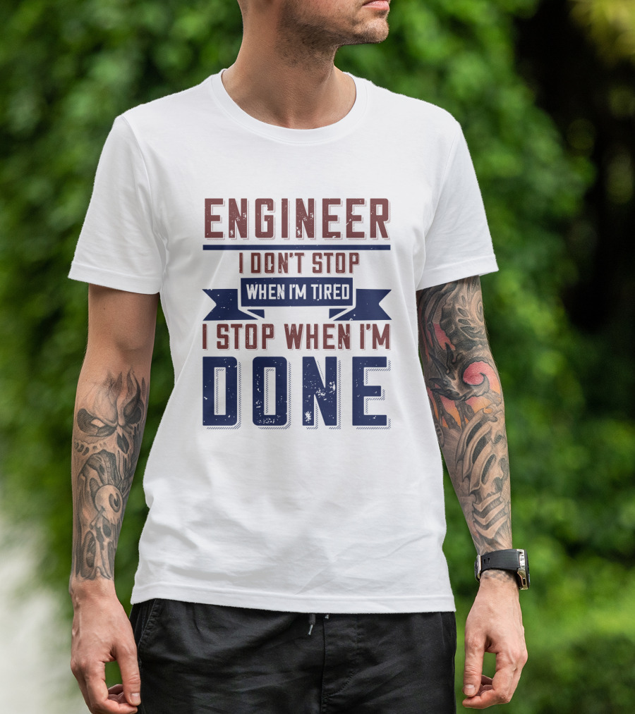 ENGINEER I Don't Stop When I'm Tired I Stop When I'm Done T-Shirt