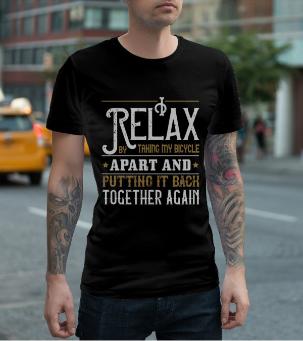 Relax By Taking My Bicycle Apart And Putting It Back Together Again T-Shirt