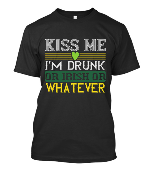 Kiss Me I'm Drunk Or Irish Or Whatever With Heart And Stripes T-Shirt