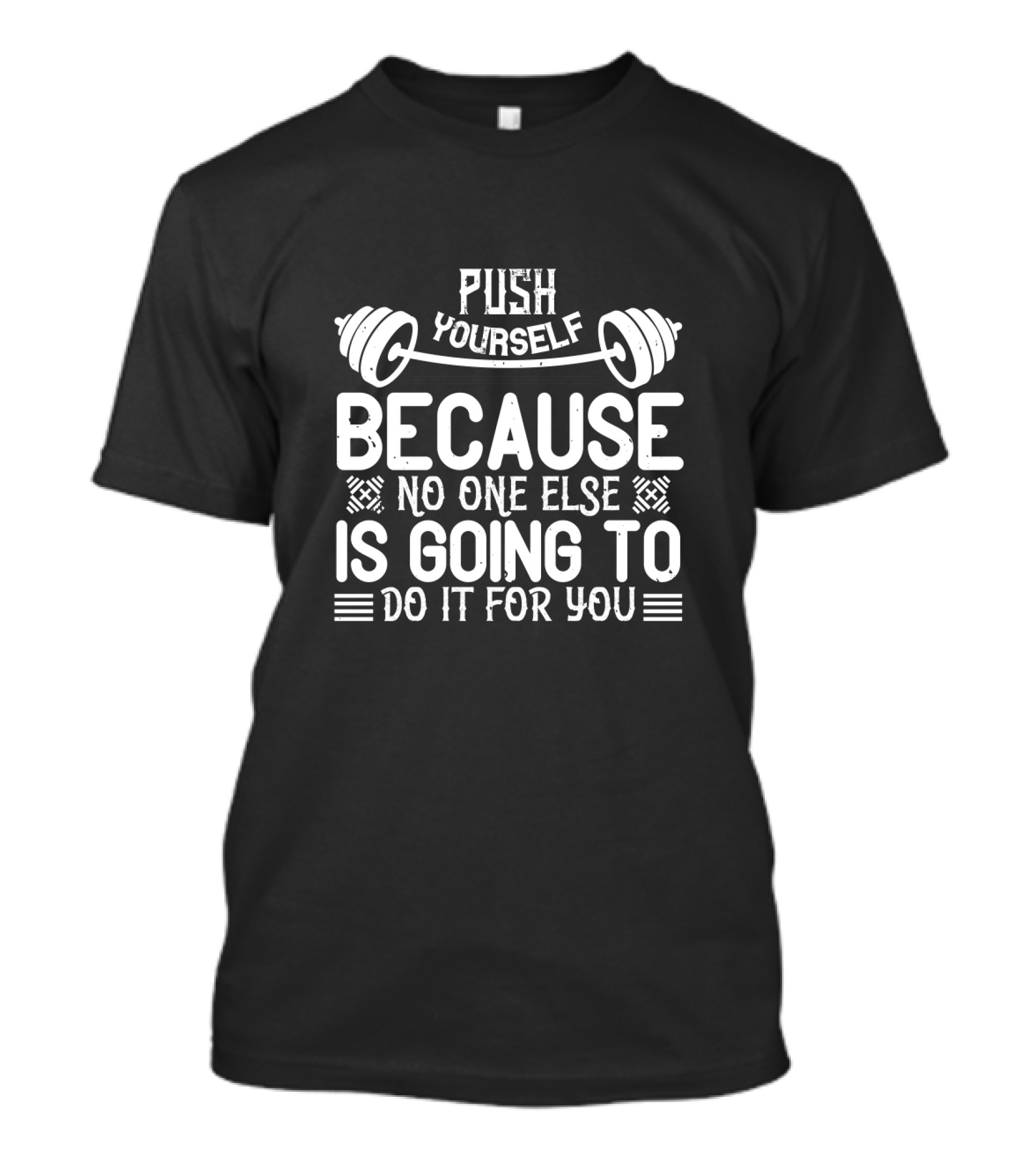 Push Yourself Because No One Else Is Going To Do It For You Barbell Motivational Fitness T-Shirt