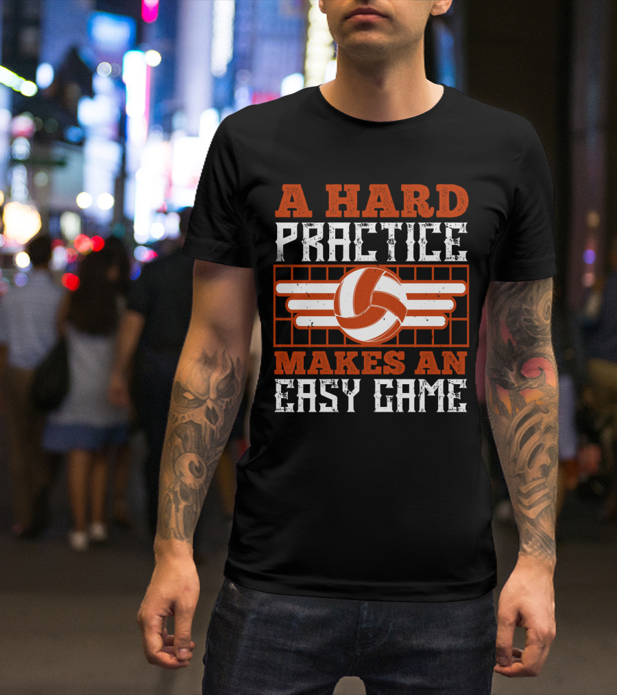 A Hard Practice Makes An Easy Game Volleyball T-Shirt