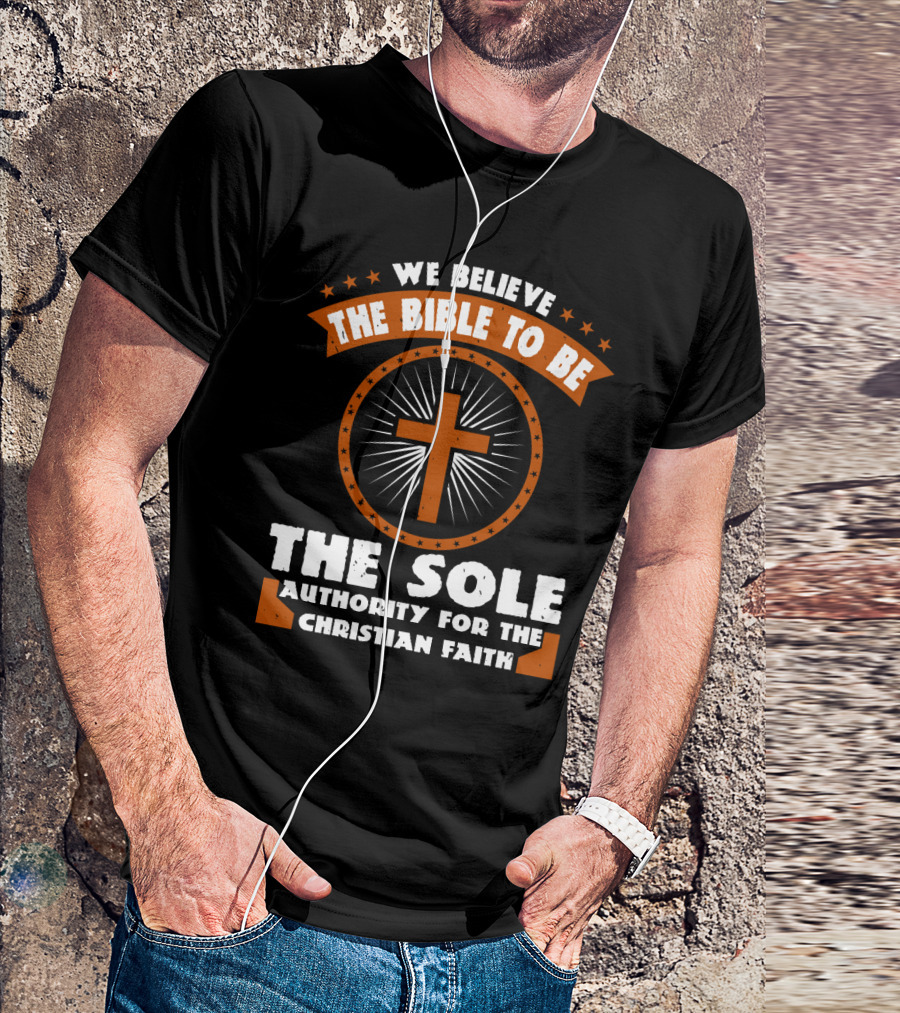 We Believe The Bible To Be The Sole Authority For The Christian Faith Cross Emblem T-Shirt