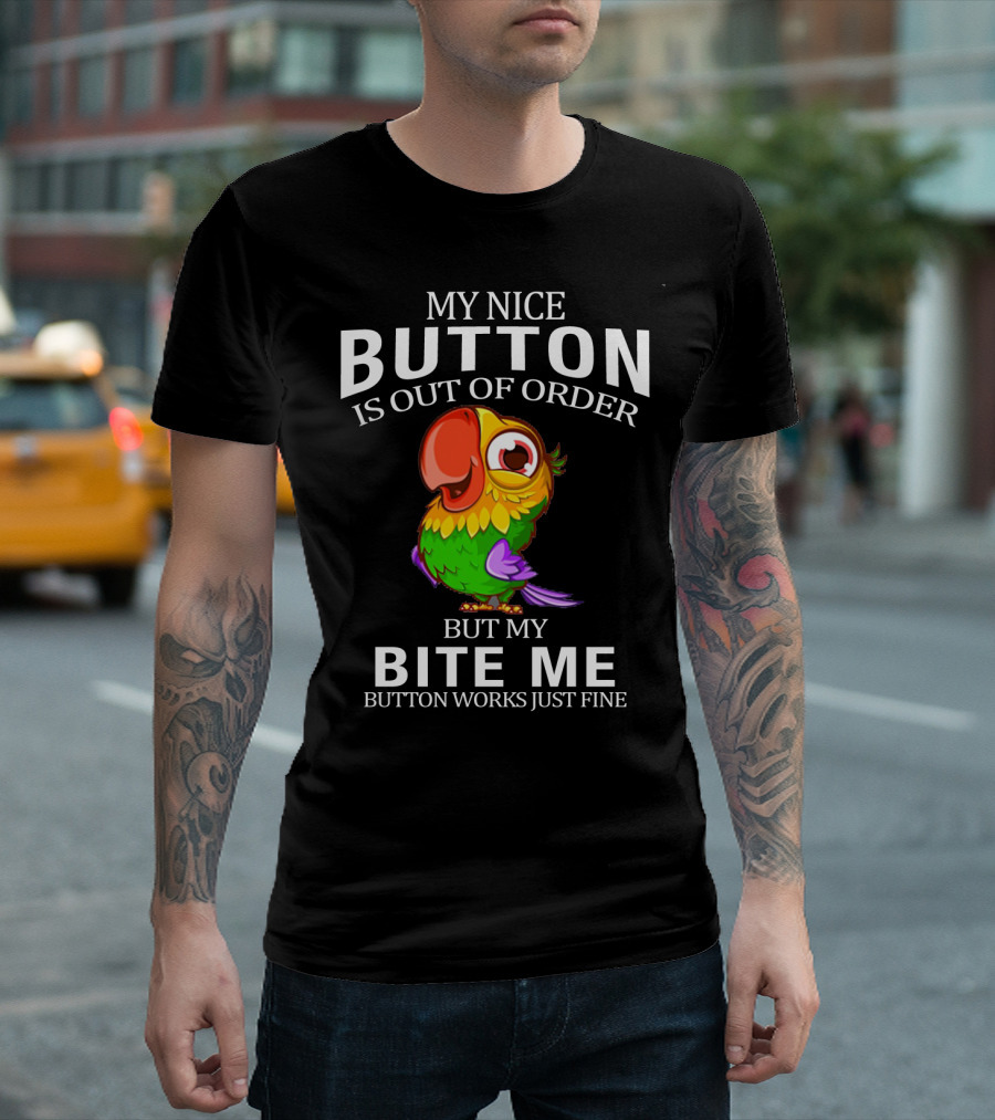 My Nice Button Is Out Of Order But My Bite Me Button Works Just Fine Parrot T-Shirt