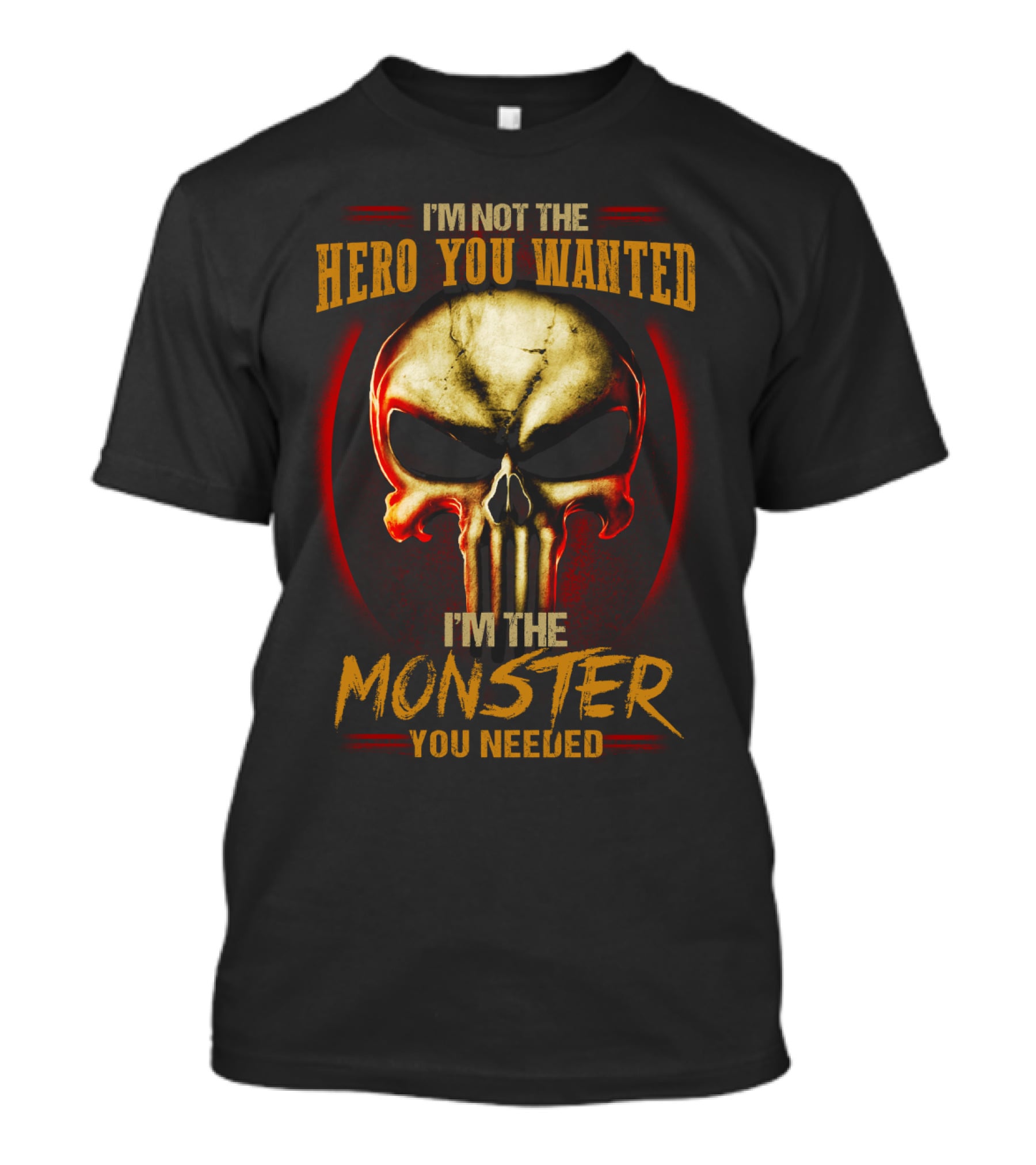 I'm Not The Hero You Wanted I'm The Monster You Needed Skull T-Shirt