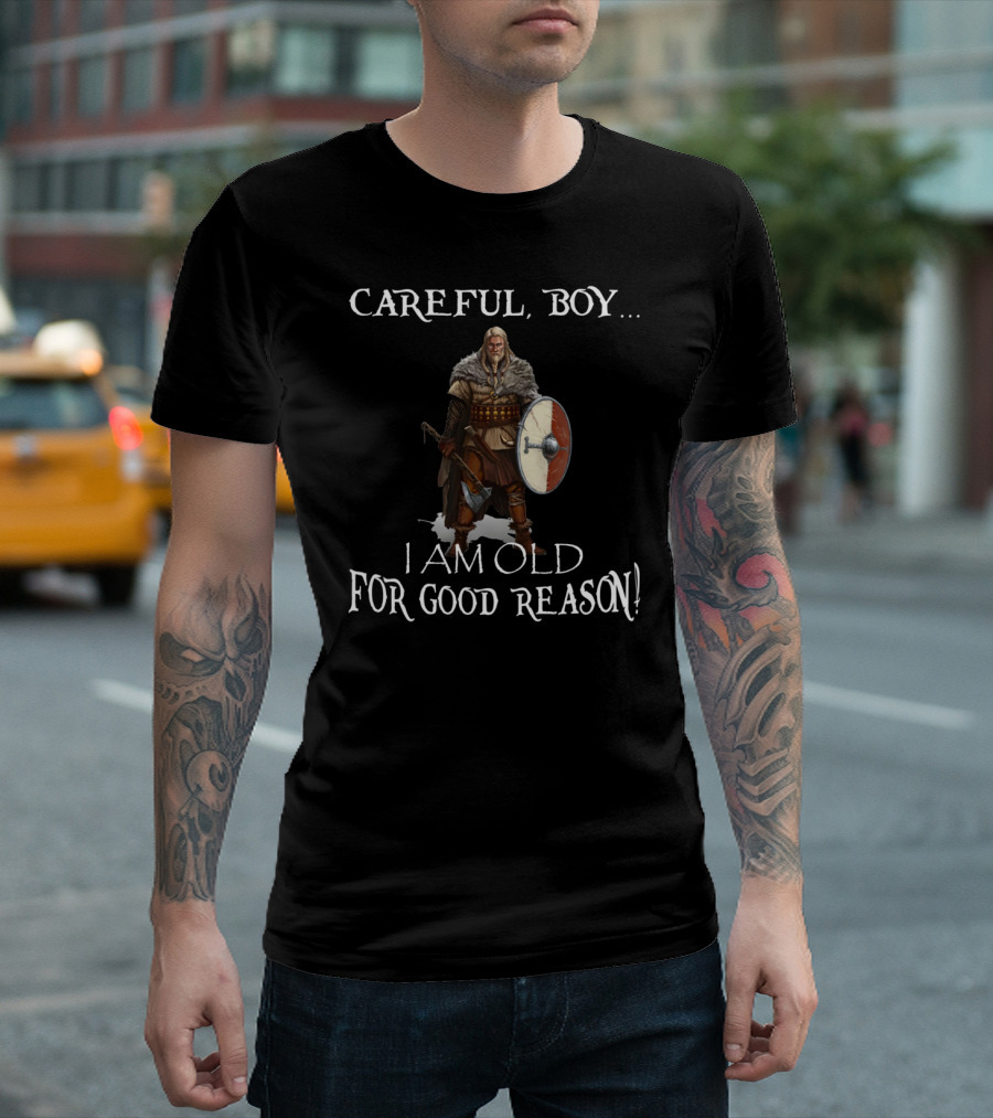 Careful Boy I Am Old For Good Reason Viking Warrior Shield Axe T-Shirt