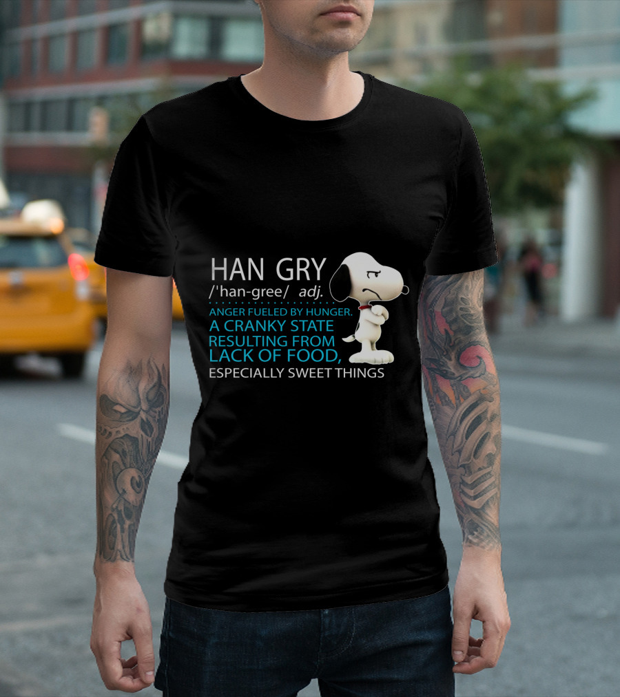 HAN GRY Anger Fueled By Hunger A Cranky State Resulting From Lack Of Food Especially Sweet Things Snoopy T-Shirt