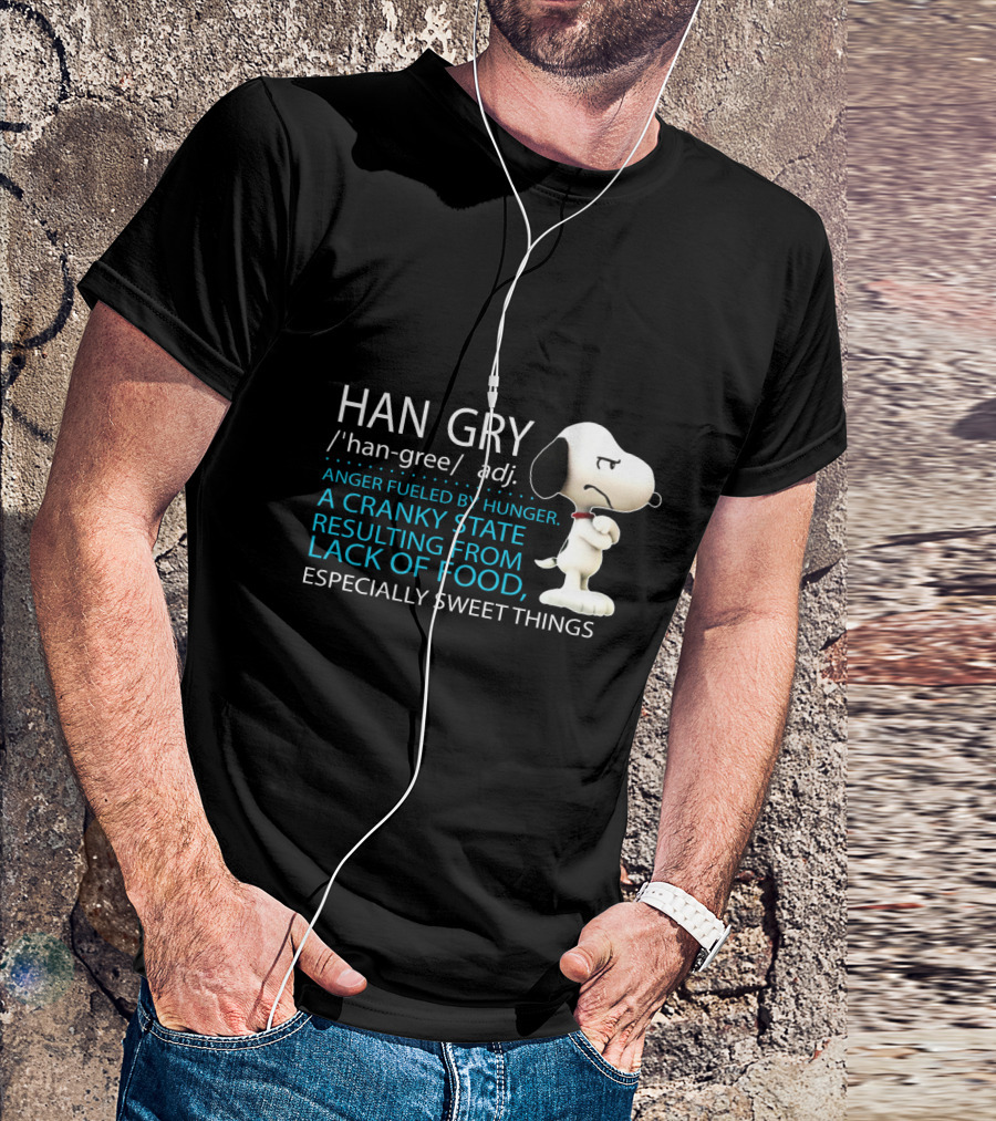 HAN GRY Anger Fueled By Hunger A Cranky State Resulting From Lack Of Food Especially Sweet Things Snoopy T-Shirt