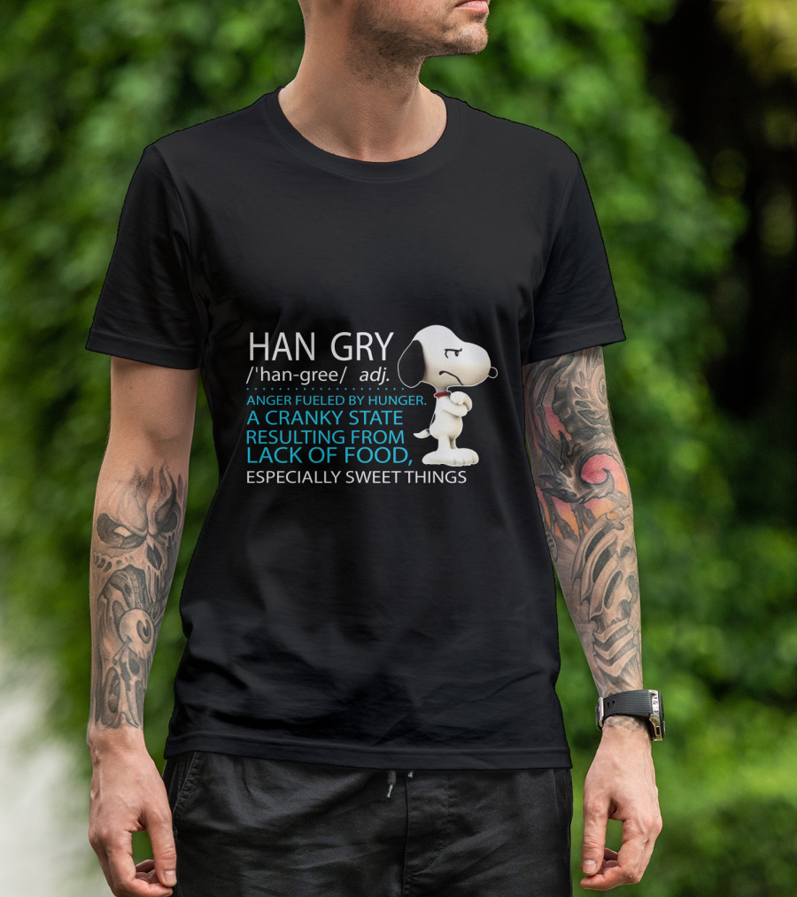 HAN GRY Anger Fueled By Hunger A Cranky State Resulting From Lack Of Food Especially Sweet Things Snoopy T-Shirt