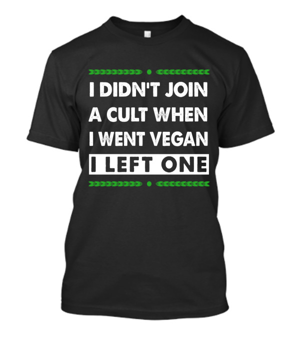 I Didn't Join A Cult When I Went Vegan I Left One Green Text Contrast T-Shirt