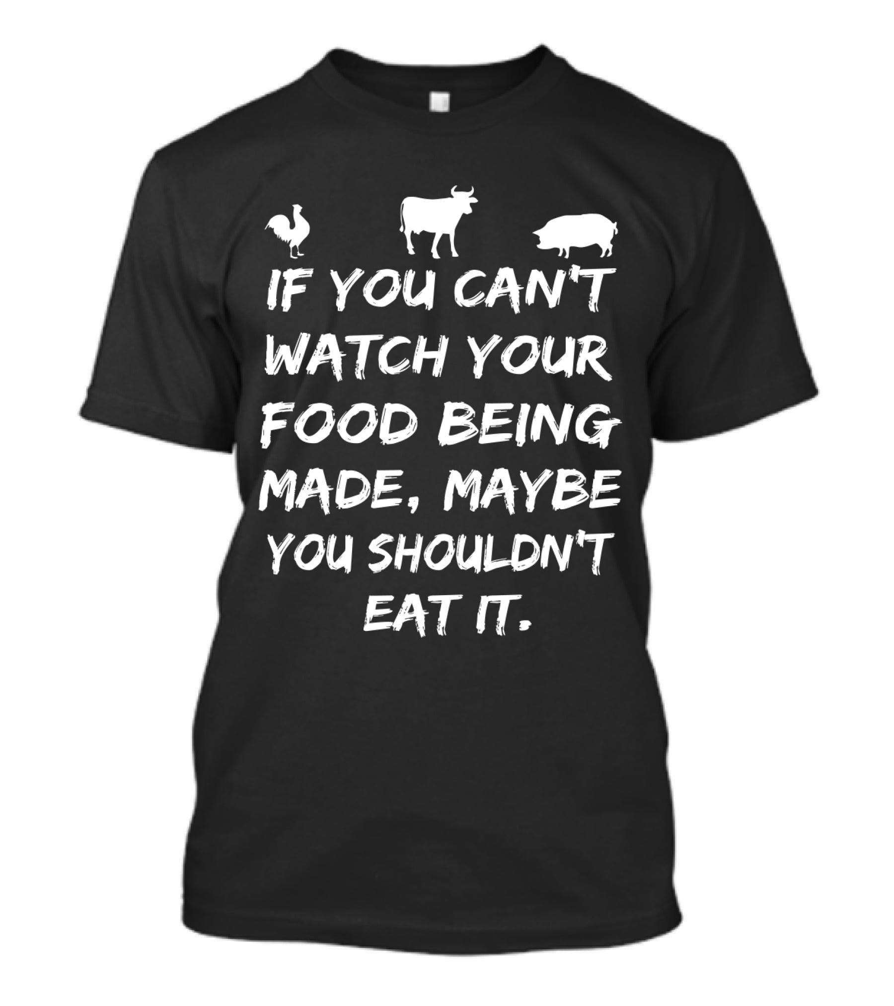 If You Can't Watch Your Food Being Made Maybe You Shouldn't Eat It With Chicken Cow Pig Icons T-Shirt