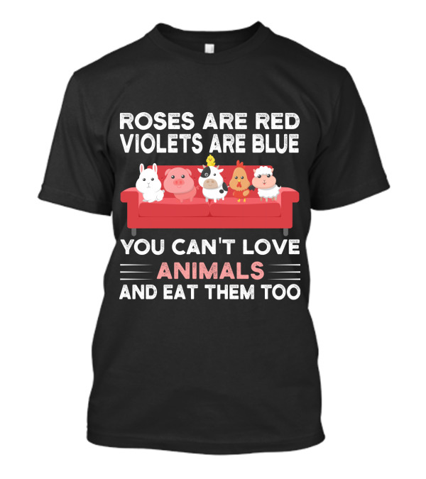 Roses Are Red Violets Are Blue You Can't Love Animals And Eat Them Too Farm Animals On Couch T-Shirt