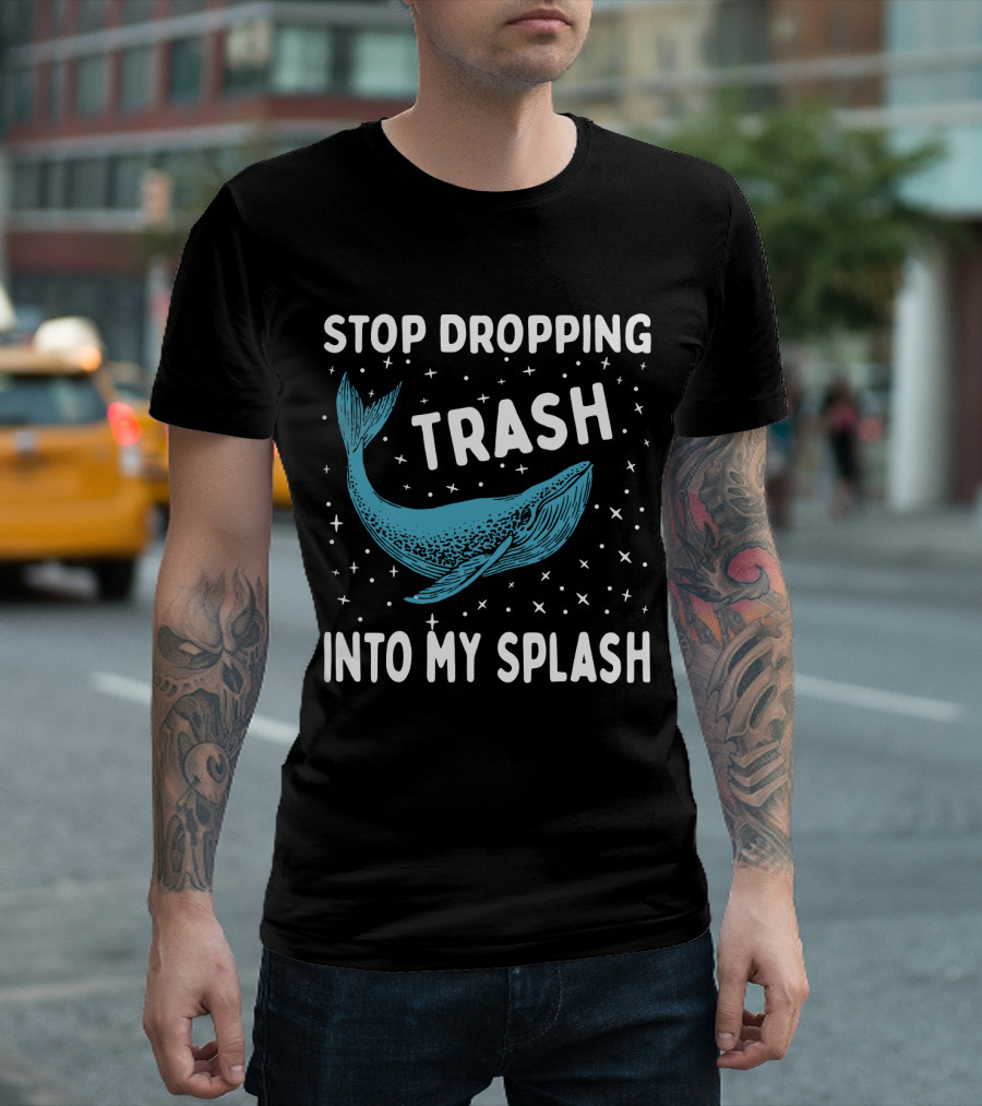 Stop Dropping Trash Into My Splash Whale Conservation Message T-Shirt