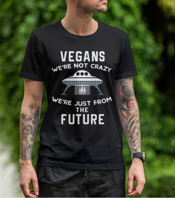 VEGANS We're Not Crazy We're Just From The Future UFO Aliens T-Shirt