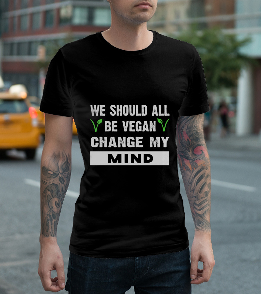 We Should All Be Vegan Change My Mind Bold Statement With Green Leaf Accents T-Shirt