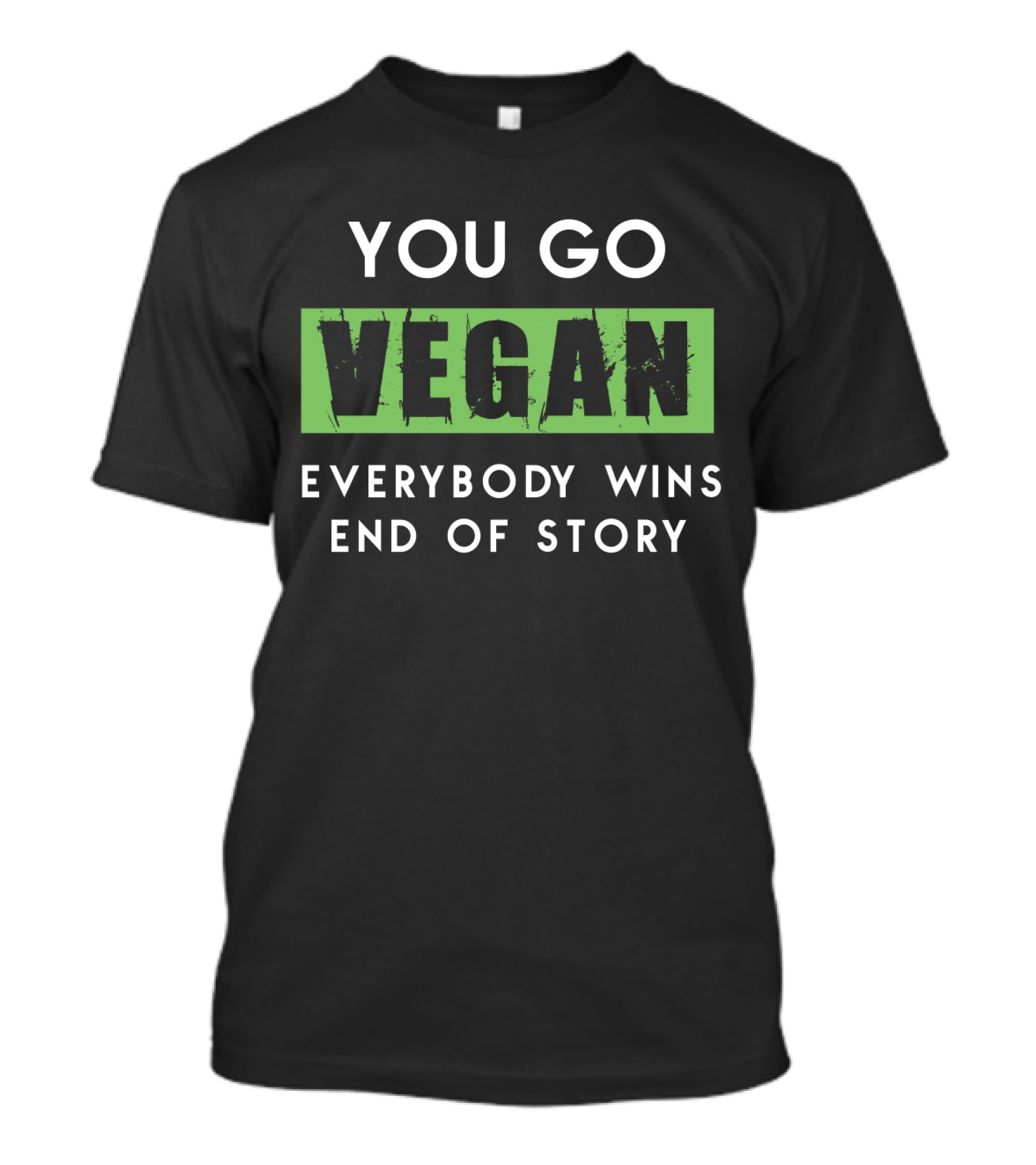 YOU GO VEGAN EVERYBODY WINS END OF STORY T-Shirt