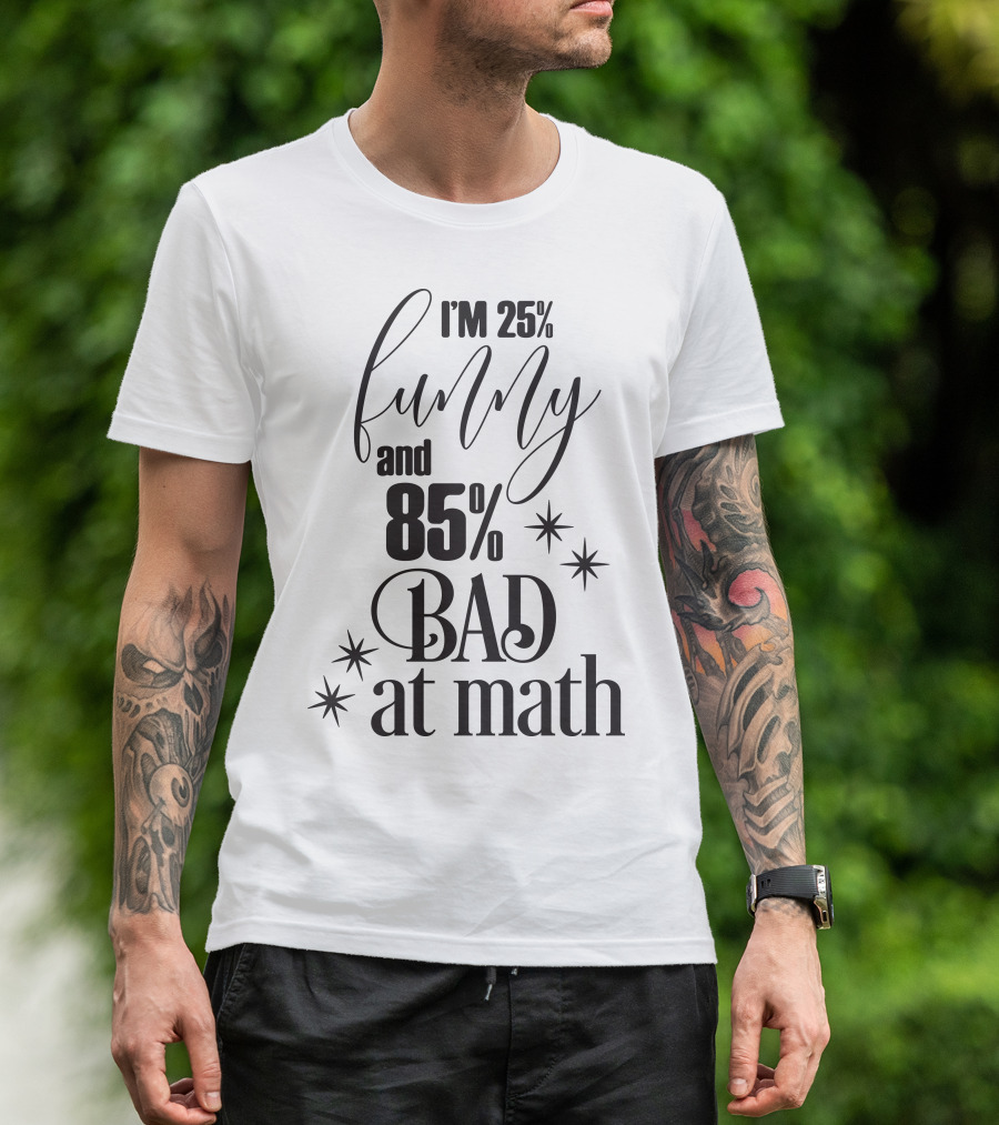 I'm 25% Funny And 85% Bad At Math T-Shirt