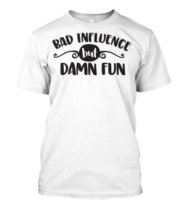 Bad Influence But Damn Fun Retro Font T-Shirt