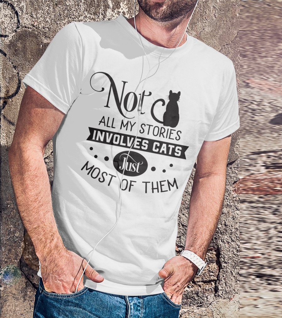 Not All My Stories Involve Cats Just Most Of Them T-Shirt