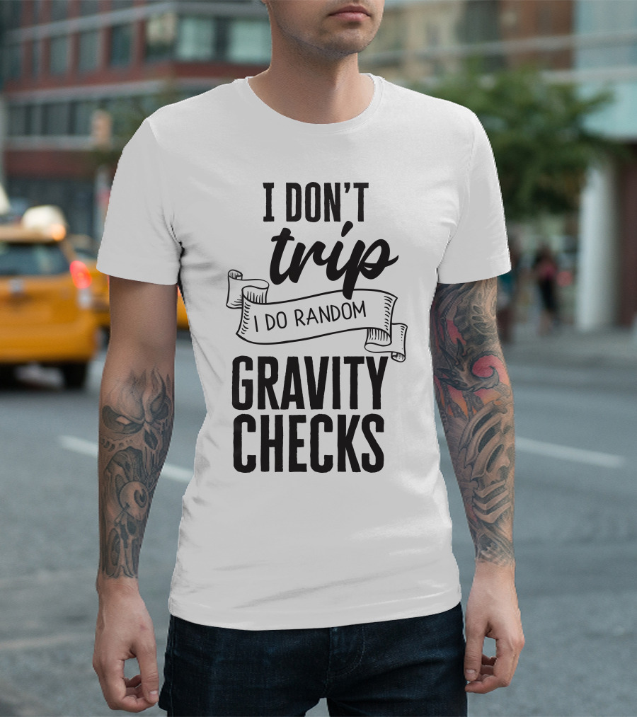 I Don't Trip I Do Random Gravity Checks T-Shirt