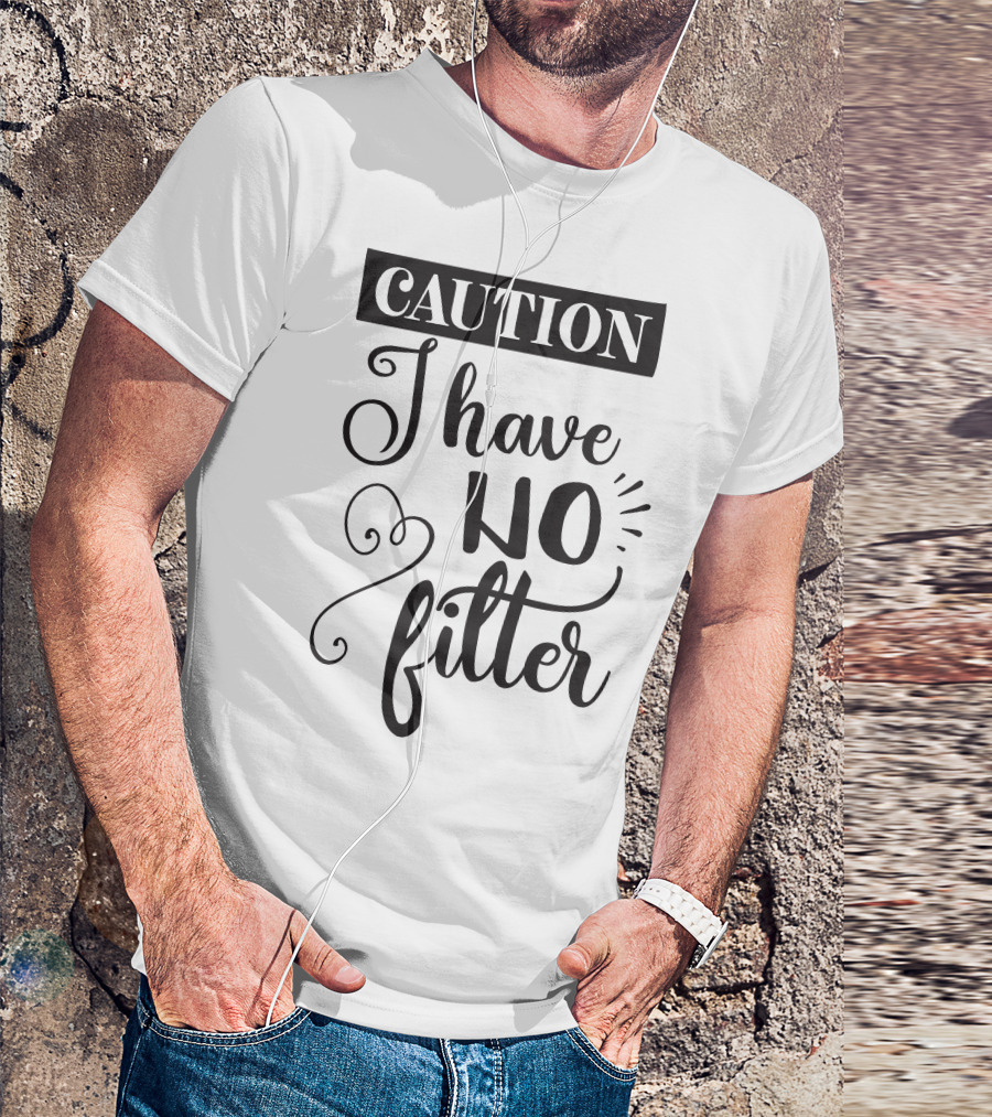 CAUTION I Have No Filter T-Shirt