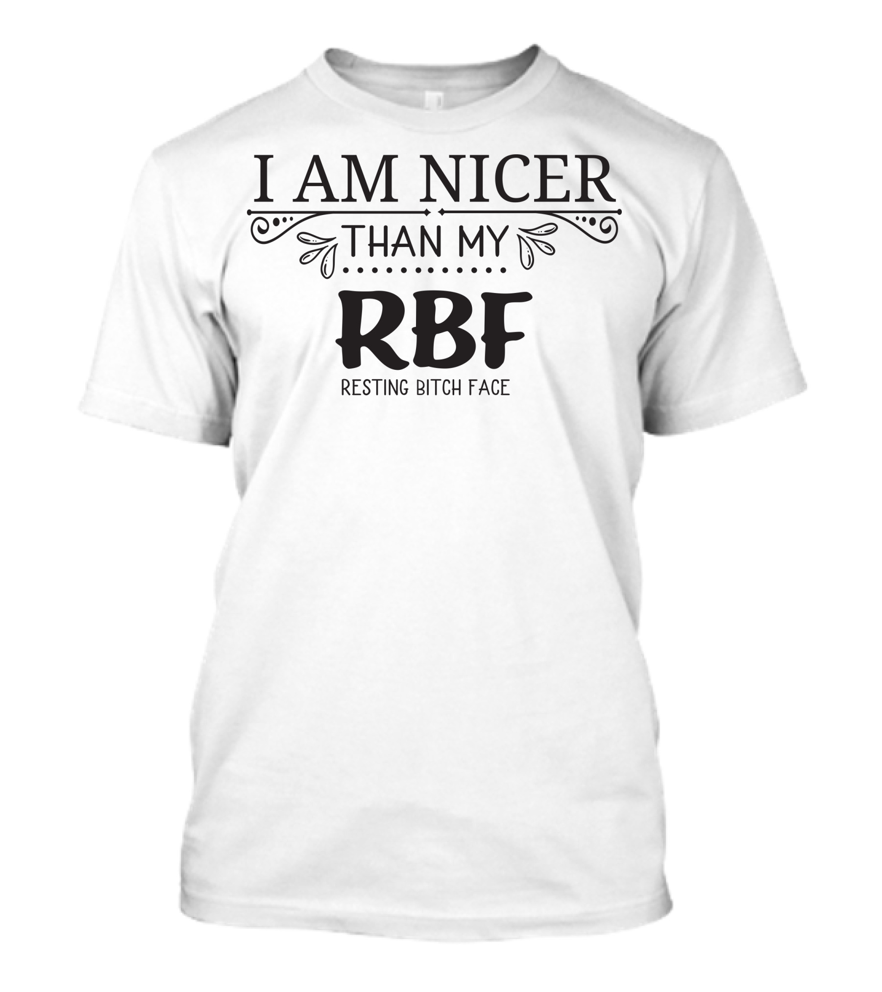 I Am Nicer Than My RBF Resting Bitch Face T-Shirt
