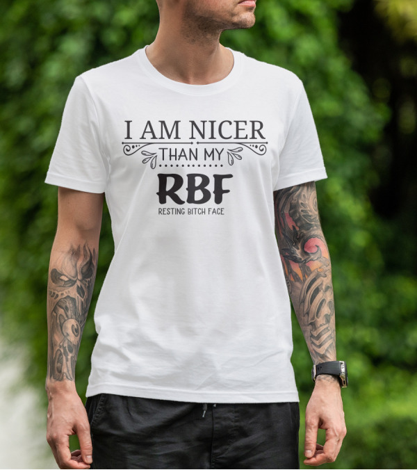 I Am Nicer Than My RBF Resting Bitch Face T-Shirt