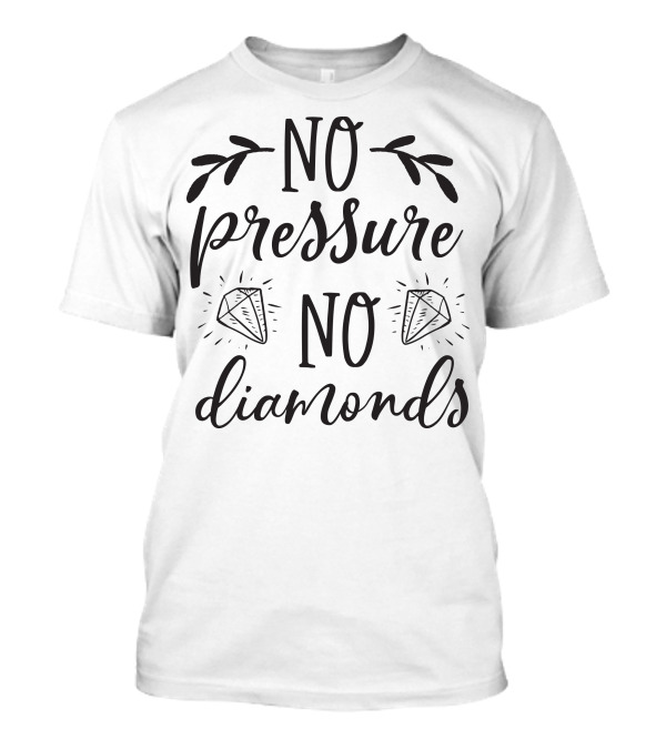 No Pressure No Diamonds Motivational Text And Diamond T-Shirt